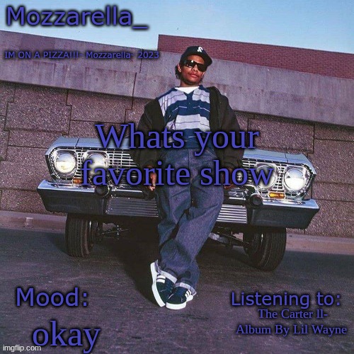 Eazy-E Temp | Whats your favorite show; The Carter ll- Album By Lil Wayne; okay | image tagged in eazy-e temp | made w/ Imgflip meme maker