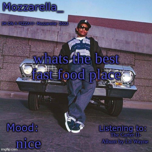 Eazy-E Temp | whats the best fast food place; The Carter II- Album by Lil Wayne; nice | image tagged in eazy-e temp | made w/ Imgflip meme maker