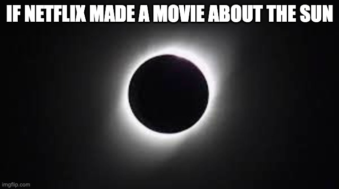 IF NETFLIX MADE A MOVIE ABOUT THE SUN | image tagged in netflix adaptation | made w/ Imgflip meme maker