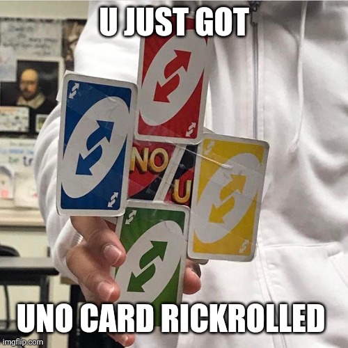 No u | U JUST GOT UNO CARD RICKROLLED | image tagged in no u | made w/ Imgflip meme maker