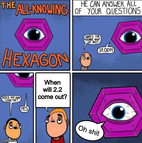 All knowing hexagon (ORIGINAL) | When will 2.2 come out? Oh shit | image tagged in all knowing hexagon original | made w/ Imgflip meme maker