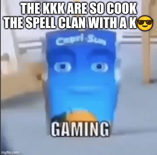 gaming | THE KKK ARE SO COOK THE SPELL CLAN WITH A K😎 | image tagged in gaming | made w/ Imgflip meme maker