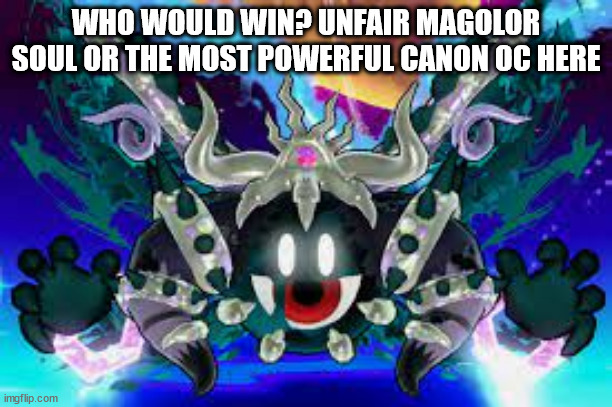 WHO WOULD WIN? UNFAIR MAGOLOR SOUL OR THE MOST POWERFUL CANON OC HERE | made w/ Imgflip meme maker