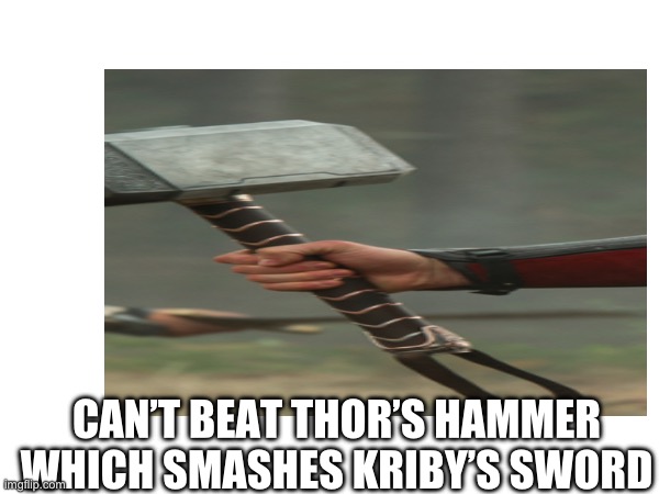 CAN’T BEAT THOR’S HAMMER WHICH SMASHES KRIBY’S SWORD | made w/ Imgflip meme maker