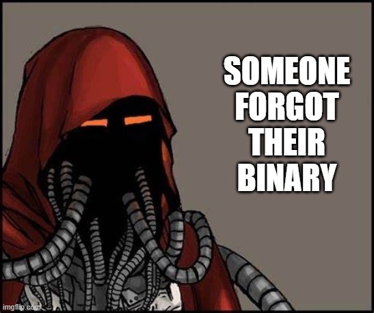 Yes No Tech Priest | SOMEONE FORGOT THEIR BINARY | image tagged in yes no tech priest | made w/ Imgflip meme maker