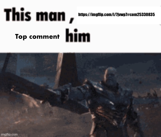 This man, _____ him | https://imgflip.com/i/7jvwp7#com25330835; Top comment | image tagged in this man _____ him | made w/ Imgflip meme maker