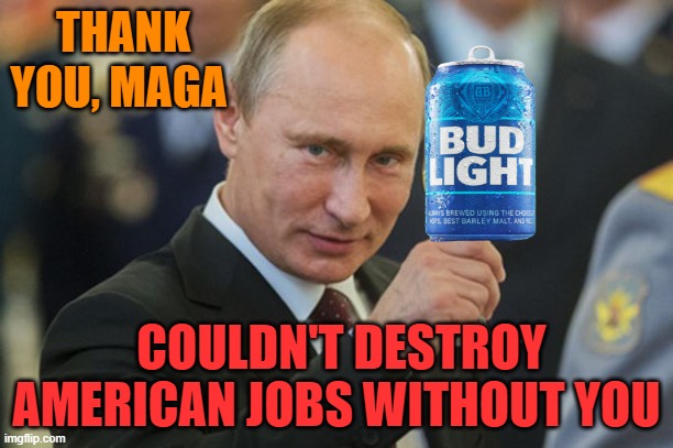 Russia loves MAGA | THANK YOU, MAGA; COULDN'T DESTROY AMERICAN JOBS WITHOUT YOU | image tagged in putin cheers,maga,russia,love,politics | made w/ Imgflip meme maker