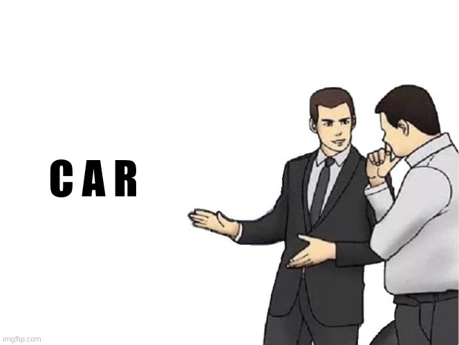 Car Salesman Slaps Hood Meme | C A R | image tagged in memes,car salesman slaps hood | made w/ Imgflip meme maker