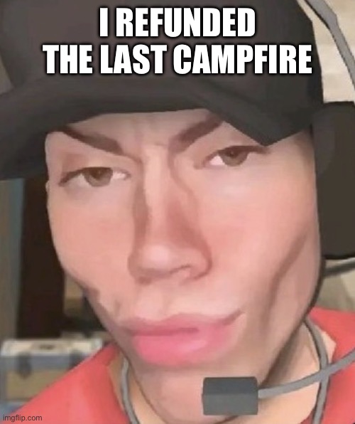 Irl scout | I REFUNDED THE LAST CAMPFIRE | image tagged in irl scout | made w/ Imgflip meme maker