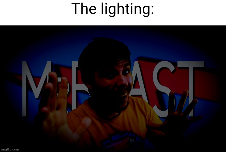Fake MrBeast | The lighting: | image tagged in fake mrbeast | made w/ Imgflip meme maker