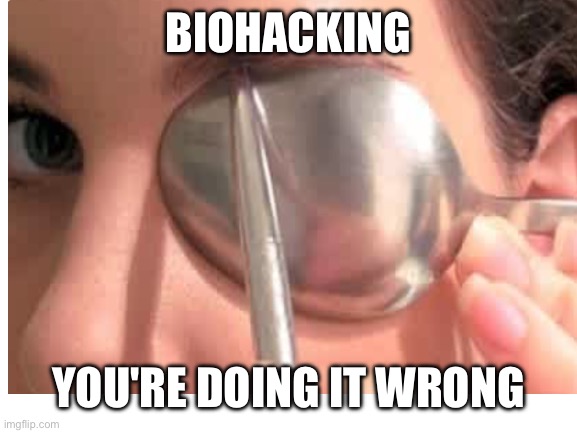 Some of the advert thumbnails... | BIOHACKING; YOU'RE DOING IT WRONG | image tagged in biohacking,blank meme template | made w/ Imgflip meme maker