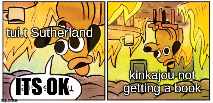 kinkajou | tui.t Sutherland; kinkajou not getting a book; ITS OK | image tagged in memes,this is fine | made w/ Imgflip meme maker