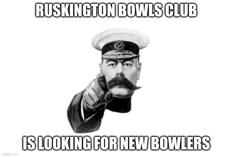 lord Kitchener | RUSKINGTON BOWLS CLUB; IS LOOKING FOR NEW BOWLERS | image tagged in lord kitchener | made w/ Imgflip meme maker