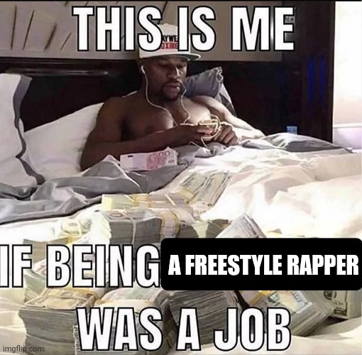 A freestyle rapper | A FREESTYLE RAPPER | image tagged in this is me if being x was a job,freestyle,rapper,rap,memes,meme | made w/ Imgflip meme maker