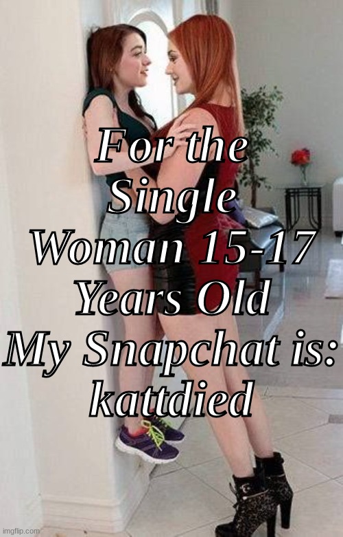 Big girl small girl | For the Single Woman 15-17 Years Old
My Snapchat is:
kattdied | image tagged in big girl small girl | made w/ Imgflip meme maker