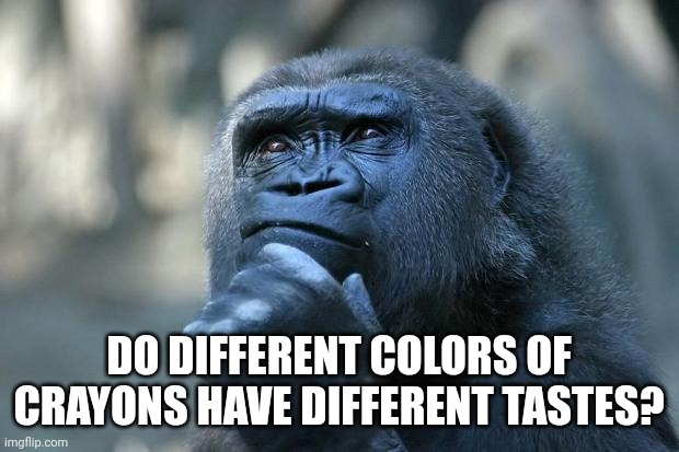 Mmmmm Crayons | DO DIFFERENT COLORS OF CRAYONS HAVE DIFFERENT TASTES? | image tagged in deep thoughts | made w/ Imgflip meme maker
