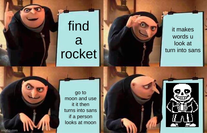 SANS CLUB ONLY | find a rocket; it makes words u look at turn into sans; go to moon and use it it then turns into sans if a person looks at moon | image tagged in memes,gru's plan | made w/ Imgflip meme maker