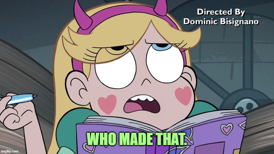 Star Butterfly | WHO MADE THAT. | image tagged in star butterfly | made w/ Imgflip meme maker