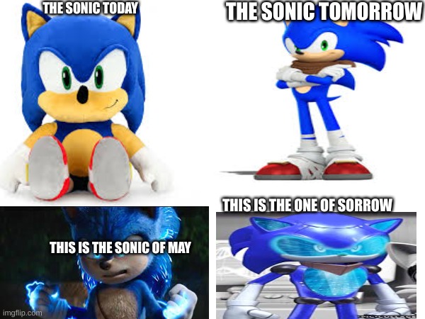 so true so true | THE SONIC TODAY; THE SONIC TOMORROW; THIS IS THE ONE OF SORROW; THIS IS THE SONIC OF MAY | image tagged in sonic | made w/ Imgflip meme maker