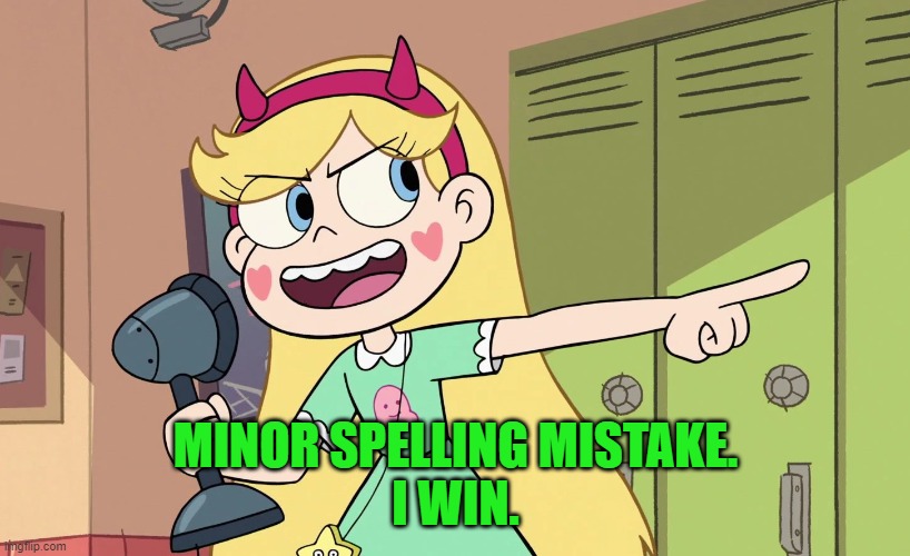 Star Butterfly | MINOR SPELLING MISTAKE.
I WIN. | image tagged in star butterfly | made w/ Imgflip meme maker