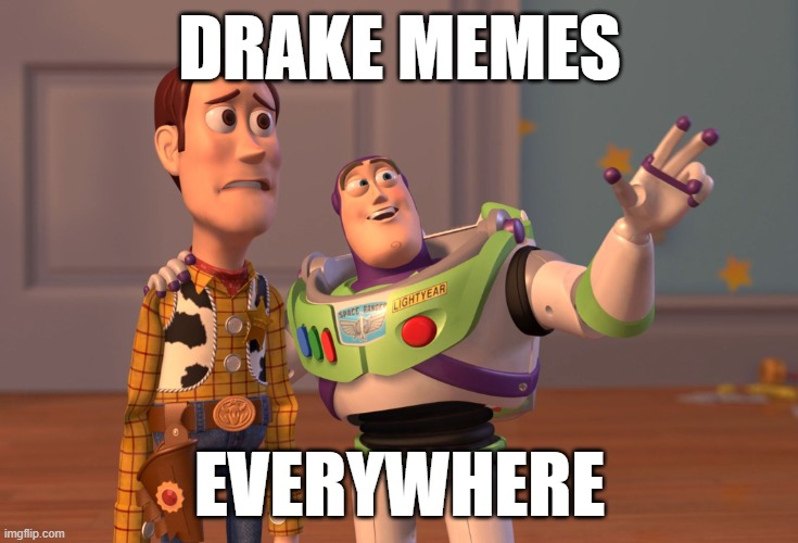 Overrated Memes in a Nutshell | DRAKE MEMES; EVERYWHERE | image tagged in memes,x x everywhere | made w/ Imgflip meme maker