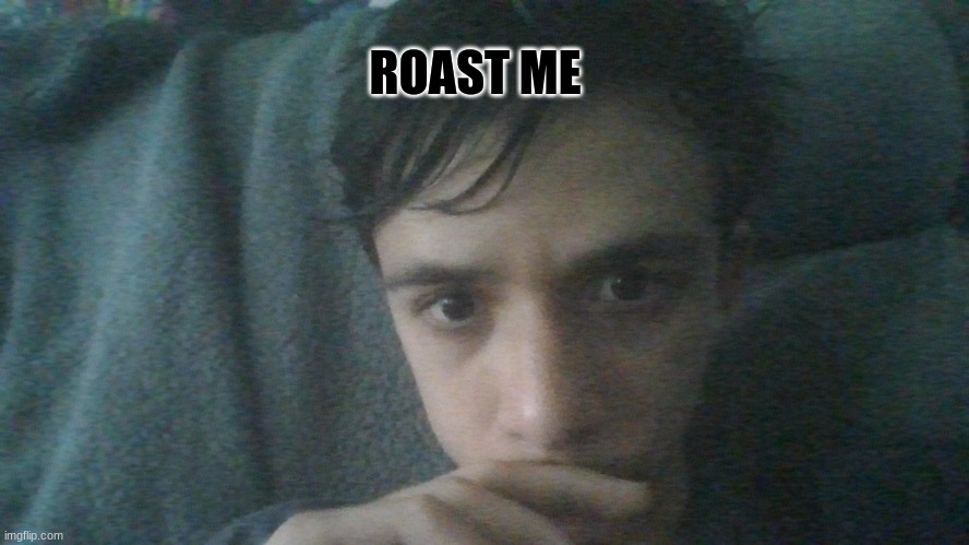 Old photo by the way | ROAST ME | image tagged in roast | made w/ Imgflip meme maker