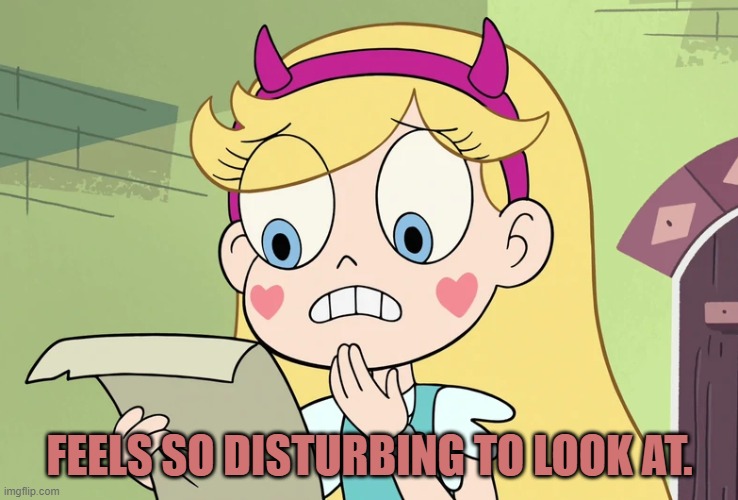 Star Butterfly "WTF Did i just read" | FEELS SO DISTURBING TO LOOK AT. | image tagged in star butterfly wtf did i just read | made w/ Imgflip meme maker