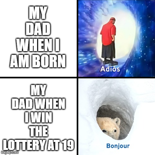 "I have always been there for you" | MY DAD WHEN I AM BORN; MY DAD WHEN I WIN THE LOTTERY AT 19 | image tagged in adios bonjour,adios,bonjour,bonjour bear,lol,lottery | made w/ Imgflip meme maker
