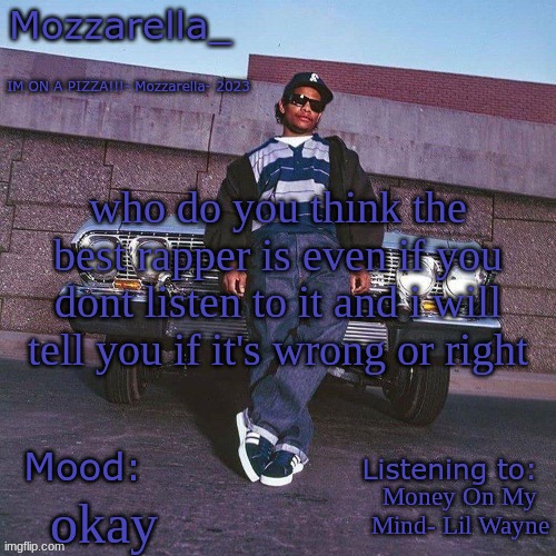 Eazy-E Temp | who do you think the best rapper is even if you dont listen to it and i will tell you if it's wrong or right; Money On My Mind- Lil Wayne; okay | image tagged in eazy-e temp | made w/ Imgflip meme maker