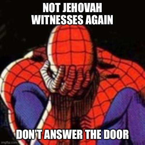 Spiderman | NOT JEHOVAH WITNESSES AGAIN; DON’T ANSWER THE DOOR | image tagged in sad spiderman,jehovah witnesses again,do not open door | made w/ Imgflip meme maker