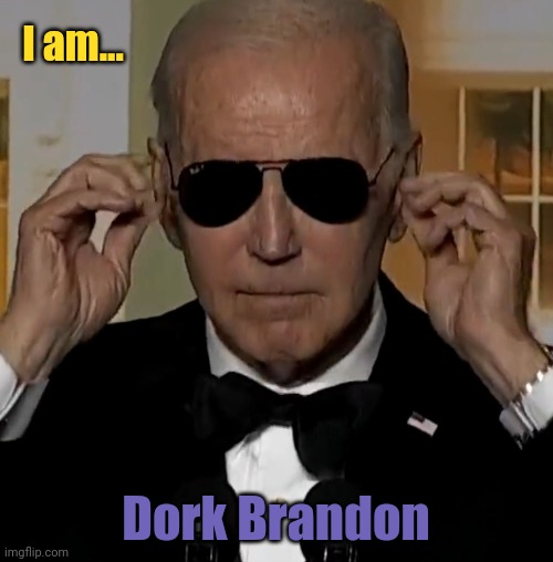 Dork Brandon. | I am... Dork Brandon | image tagged in memes | made w/ Imgflip meme maker