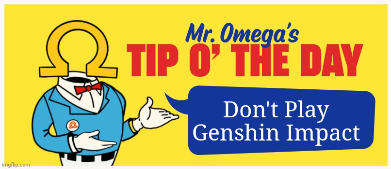 Don't Do It! | Don't Play Genshin Impact | image tagged in mr omega's tip o' the day | made w/ Imgflip meme maker
