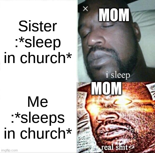 D: | Sister :*sleep in church*; MOM; MOM; Me :*sleeps in church* | image tagged in memes,sleeping shaq | made w/ Imgflip meme maker