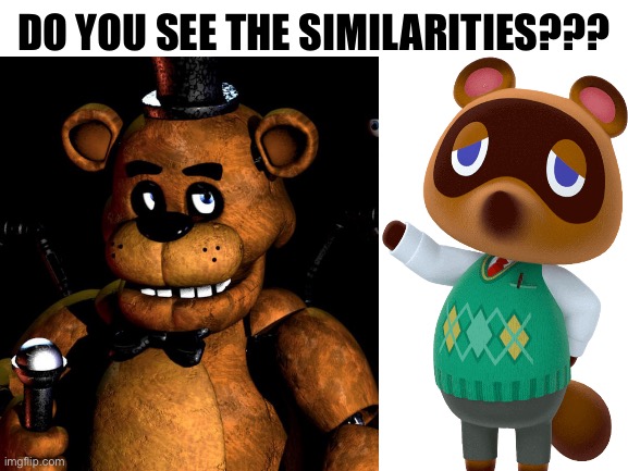 am i just losing it | DO YOU SEE THE SIMILARITIES??? | image tagged in fnaf,tom nook | made w/ Imgflip meme maker