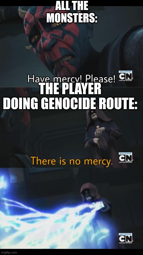 Genocide route be like: | ALL THE MONSTERS:; THE PLAYER DOING GENOCIDE ROUTE: | image tagged in no mercy,undertale | made w/ Imgflip meme maker