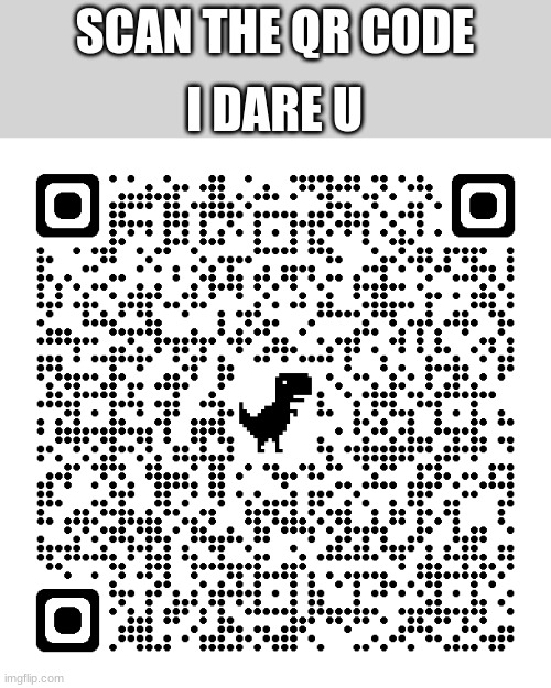 rickroll QR code | I DARE U; SCAN THE QR CODE | image tagged in rickroll qr code | made w/ Imgflip meme maker