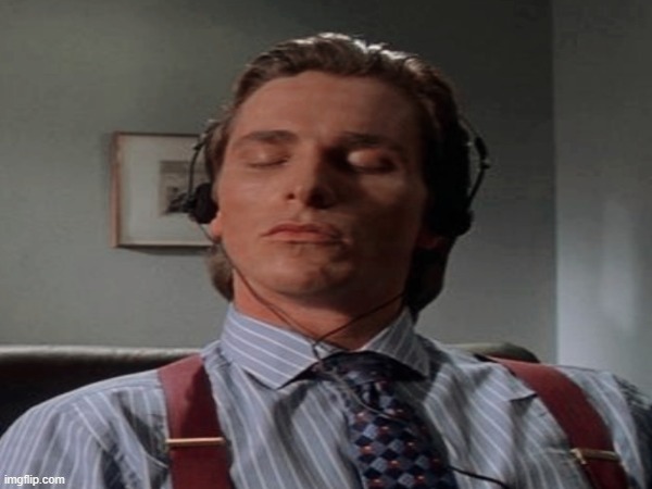 Patrick Bateman music | image tagged in patrick bateman music | made w/ Imgflip meme maker