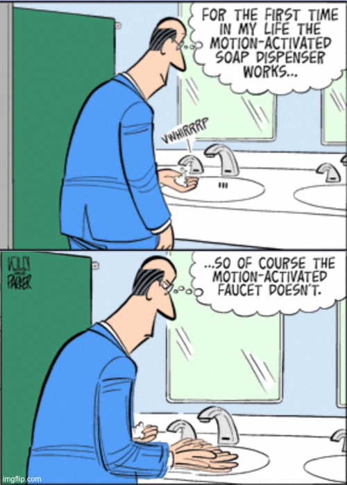 First time in my life | image tagged in motion activated soap,working,but,motion activated faucet broken,such is life,comics | made w/ Imgflip meme maker
