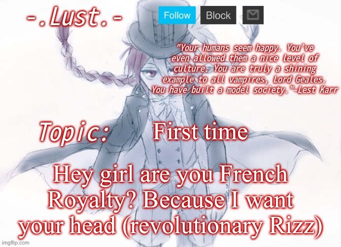 Fr*nch | First time; Hey girl are you French Royalty? Because I want your head (revolutionary Rizz) | image tagged in lust's lest karr template | made w/ Imgflip meme maker