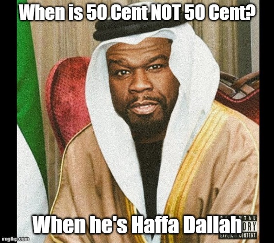 When is 50 Cent NOT 50 Cent...? | When is 50 Cent NOT 50 Cent? When he's Haffa Dallah | image tagged in 50 cent,funny memes,rap,gangsta | made w/ Imgflip meme maker