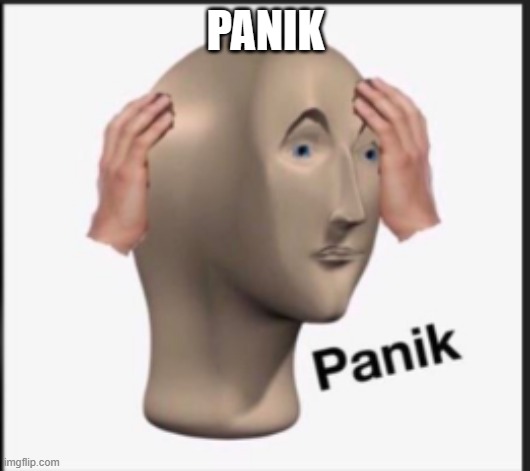 Panik | PANIK | image tagged in panik | made w/ Imgflip meme maker