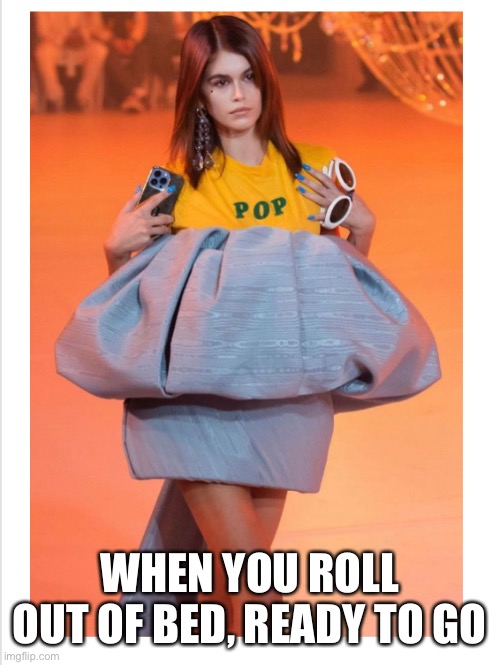 Ready To Go | WHEN YOU ROLL OUT OF BED, READY TO GO | image tagged in funny,meme,bed | made w/ Imgflip meme maker