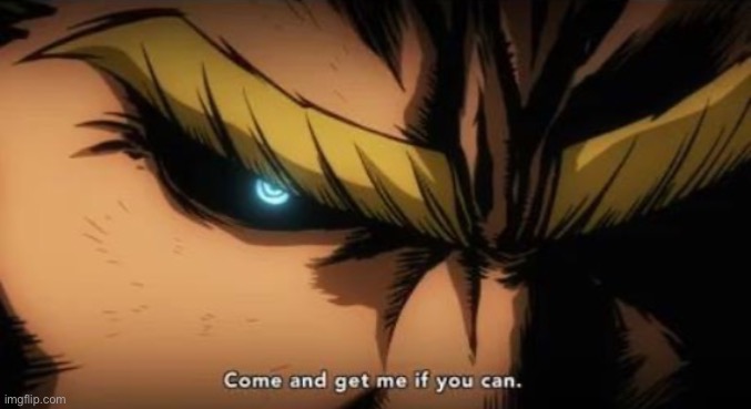 Come and get me if you can. | image tagged in come and get me if you can | made w/ Imgflip meme maker