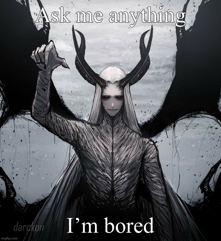 Luciferio | Ask me anything; I’m bored | image tagged in luciferio | made w/ Imgflip meme maker