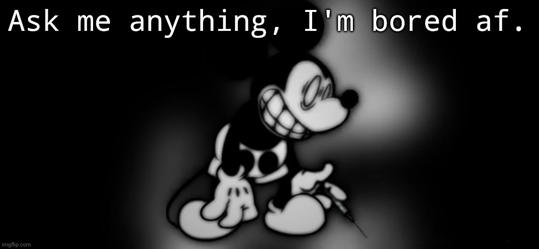 S.Mouse™ | Ask me anything, I'm bored af. | image tagged in s mouse | made w/ Imgflip meme maker