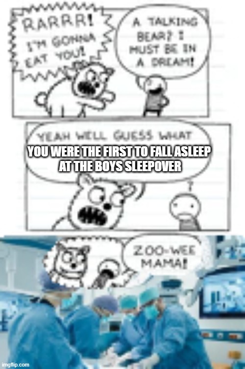 Sorry for bad image quality. | YOU WERE THE FIRST TO FALL ASLEEP
 AT THE BOYS SLEEPOVER | image tagged in diary of a wimpy kid,sleepover,memes,surgery | made w/ Imgflip meme maker