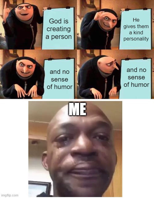 Why me bro ? | God is creating a person; He gives them a kind personality; and no sense of humor; and no sense of humor; ME | image tagged in memes,gru's plan | made w/ Imgflip meme maker