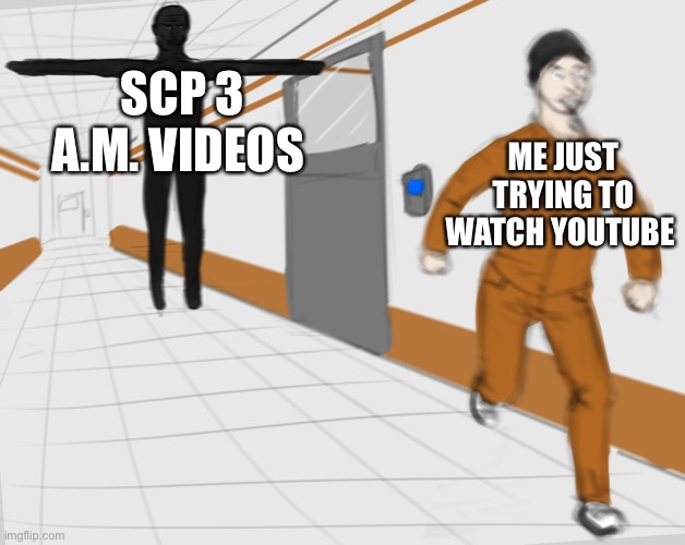 SCP Tpose | SCP 3 A.M. VIDEOS; ME JUST TRYING TO WATCH YOUTUBE | image tagged in scp tpose | made w/ Imgflip meme maker
