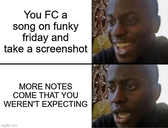 Oh yeah! Oh no... | You FC a song on funky friday and take a screenshot; MORE NOTES COME THAT YOU WEREN'T EXPECTING | image tagged in oh yeah oh no | made w/ Imgflip meme maker