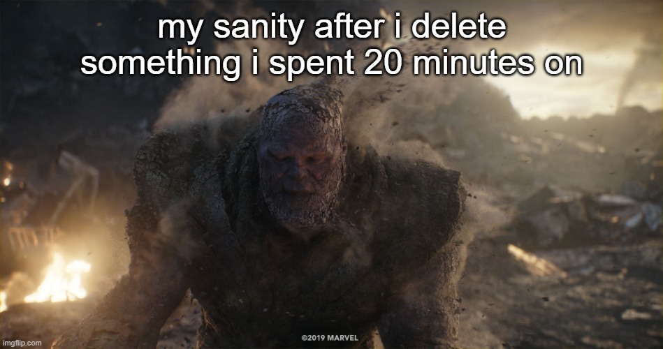 AAAAAAAAAAAAAAAAAAAAA | my sanity after i delete something i spent 20 minutes on | image tagged in thanos turns to dust | made w/ Imgflip meme maker